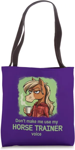 Don't Make Me Use My Horse Trainer Voice - funny novelty Tote Bag